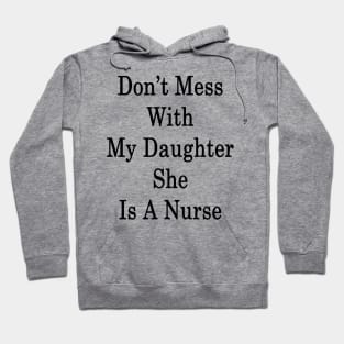 Don't Mess With My Daughter She Is A Nurse Hoodie